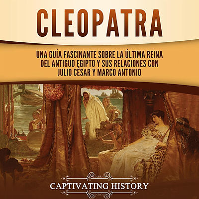 Cleopatra. Una guía fascinante sobre la última reina del antiguo Egipto